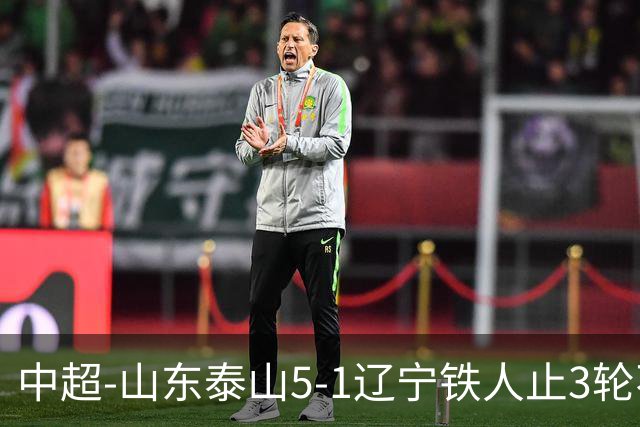 中超-山东泰山5-1辽宁铁人止3轮不胜暂升第四 泽卡2射1传瓦科双响