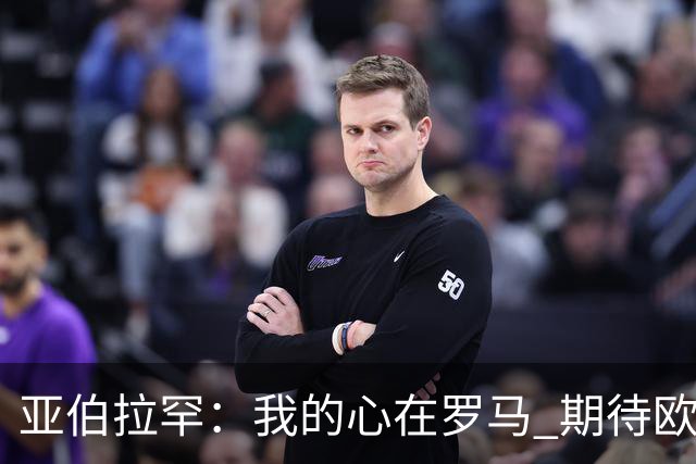 亚伯拉罕：我的心在罗马 期待欧会杯的决赛