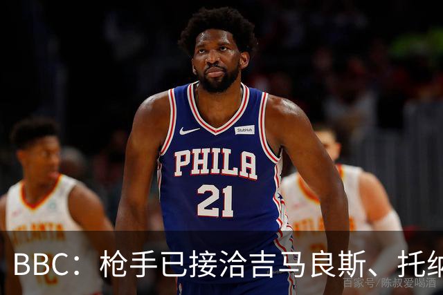 BBC：枪手已接洽吉马良斯、托纳利但尚未报价，只想要1名顶级中场